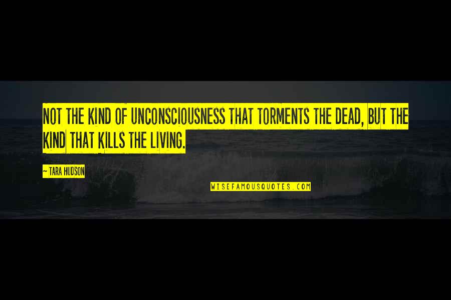 Torments 7 Quotes By Tara Hudson: Not the kind of unconsciousness that torments the Torments 7 Quotes By Tara Hudson: Not the kind of unconsciousness that torments the