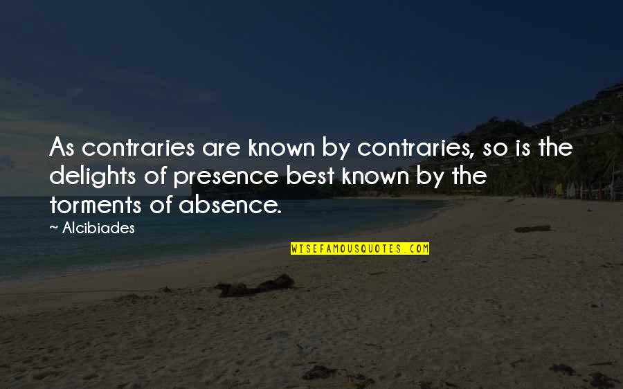 Torments Quotes By Alcibiades: As contraries are known by contraries, so is