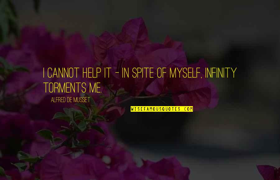 Torments Quotes By Alfred De Musset: I cannot help it - in spite of