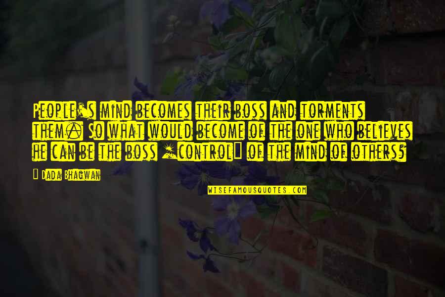 Torments Quotes By Dada Bhagwan: People's mind becomes their boss and torments them.