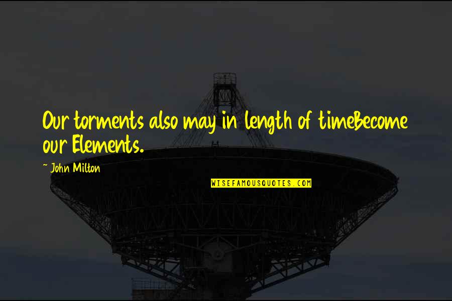 Torments Quotes By John Milton: Our torments also may in length of timeBecome