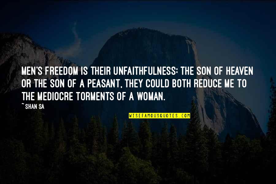 Torments Quotes By Shan Sa: Men's freedom is their unfaithfulness: the Son of
