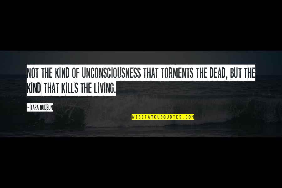 Torments Quotes By Tara Hudson: Not the kind of unconsciousness that torments the