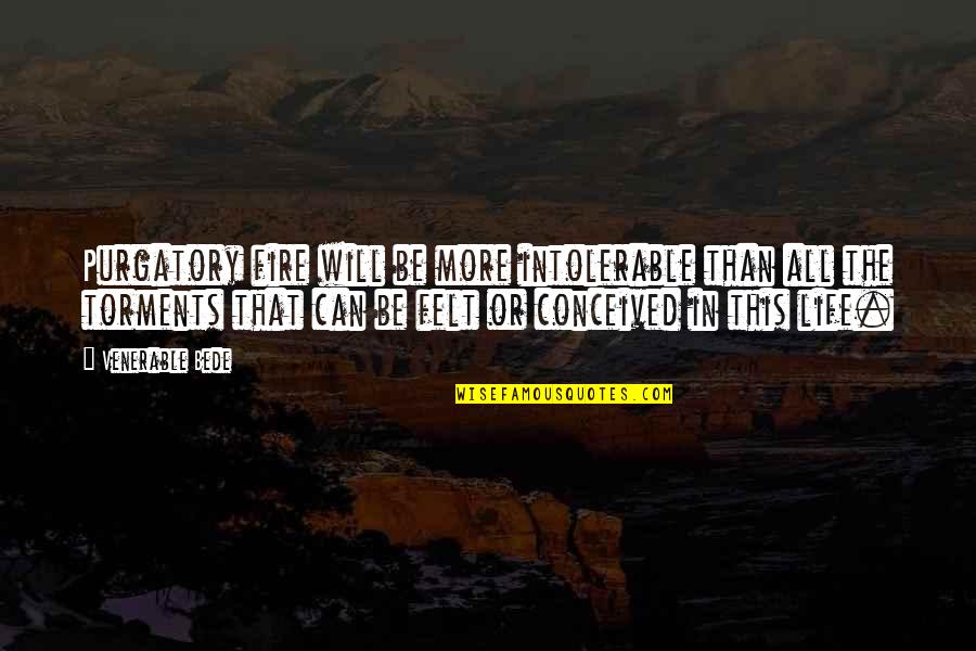 Torments Quotes By Venerable Bede: Purgatory fire will be more intolerable than all
