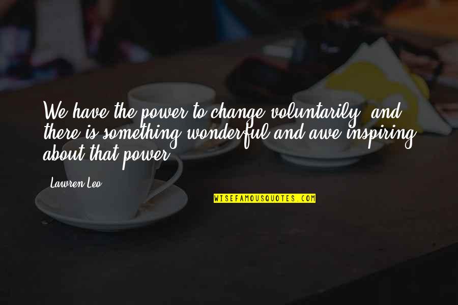 Tormes 35020 Quotes By Lawren Leo: We have the power to change voluntarily, and