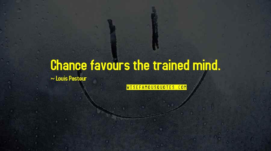 Torn Apart Relationship Quotes By Louis Pasteur: Chance favours the trained mind.