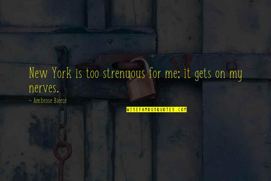 Torn Between Two Guys Quotes By Ambrose Bierce: New York is too strenuous for me; it