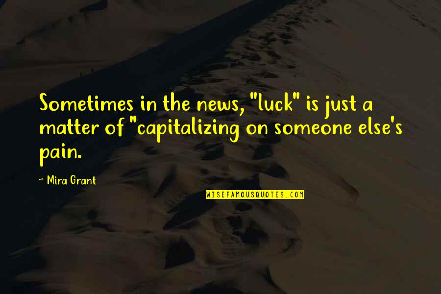 Torn Between Two Guys Quotes By Mira Grant: Sometimes in the news, "luck" is just a
