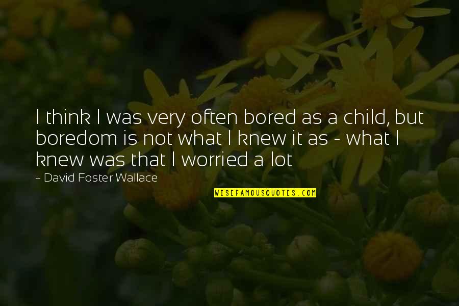 Torn Between Two Things Quotes By David Foster Wallace: I think I was very often bored as