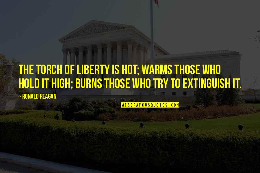 Torn Between Two Things Quotes By Ronald Reagan: The torch of liberty is hot; warms those