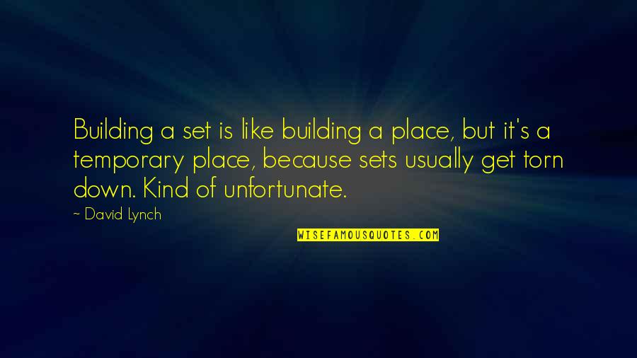 Torn Down Quotes By David Lynch: Building a set is like building a place, Torn Down Quotes By David Lynch: Building a set is like building a place,