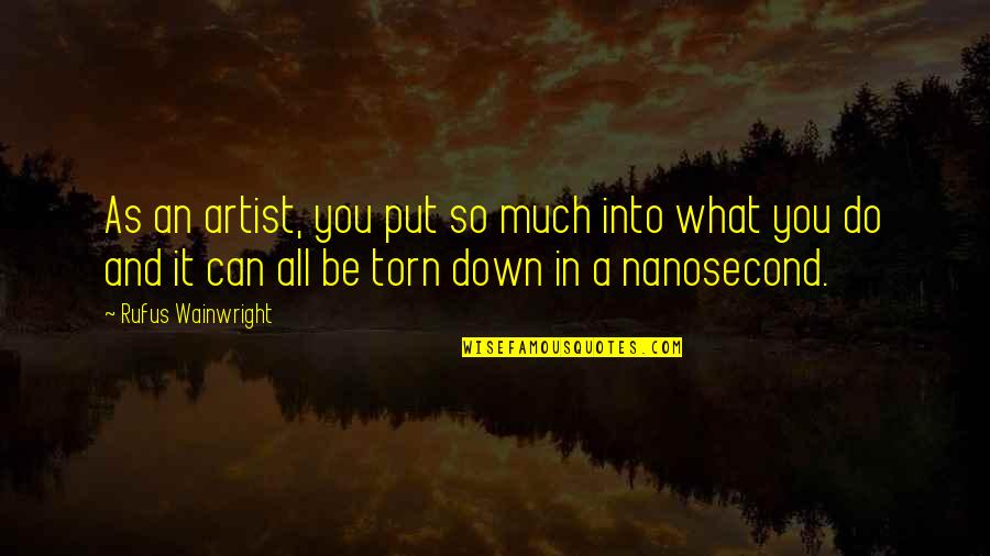 Torn Down Quotes By Rufus Wainwright: As an artist, you put so much into Torn Down Quotes By Rufus Wainwright: As an artist, you put so much into
