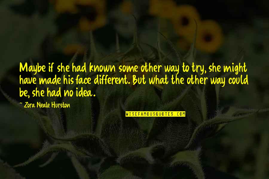 Torn Feelings Quotes By Zora Neale Hurston: Maybe if she had known some other way Torn Feelings Quotes By Zora Neale Hurston: Maybe if she had known some other way