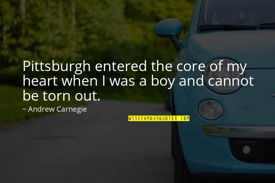 Torn Heart Quotes By Andrew Carnegie: Pittsburgh entered the core of my heart when