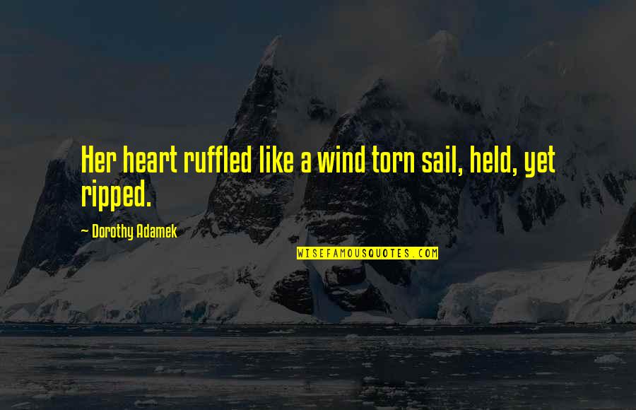 Torn Heart Quotes By Dorothy Adamek: Her heart ruffled like a wind torn sail,