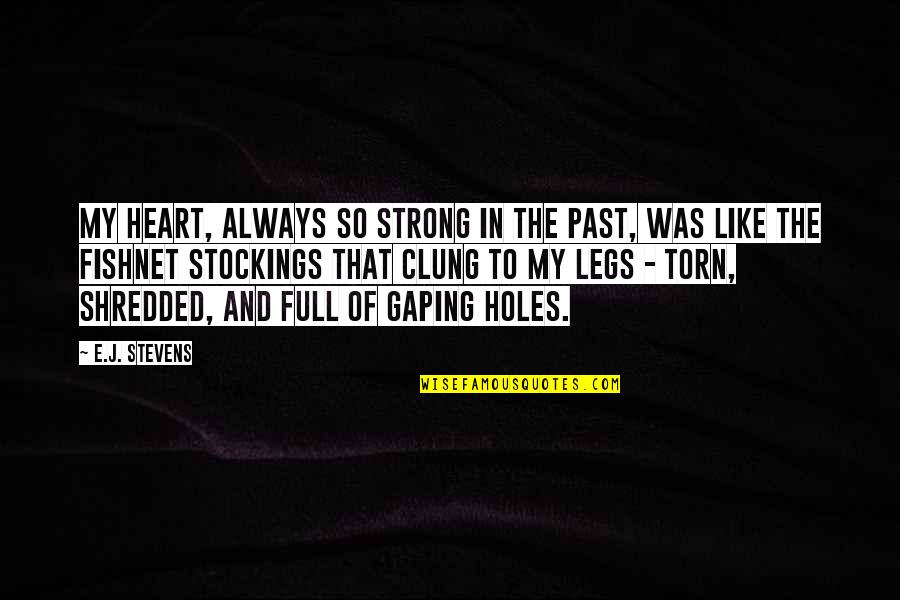 Torn Heart Quotes By E.J. Stevens: My heart, always so strong in the past,