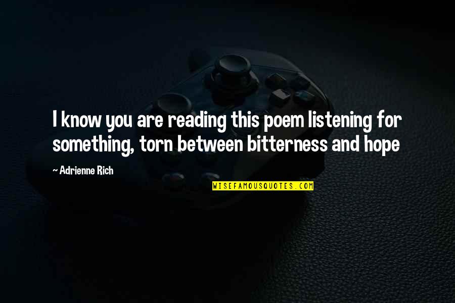 Torn In Between Quotes By Adrienne Rich: I know you are reading this poem listening Torn In Between Quotes By Adrienne Rich: I know you are reading this poem listening
