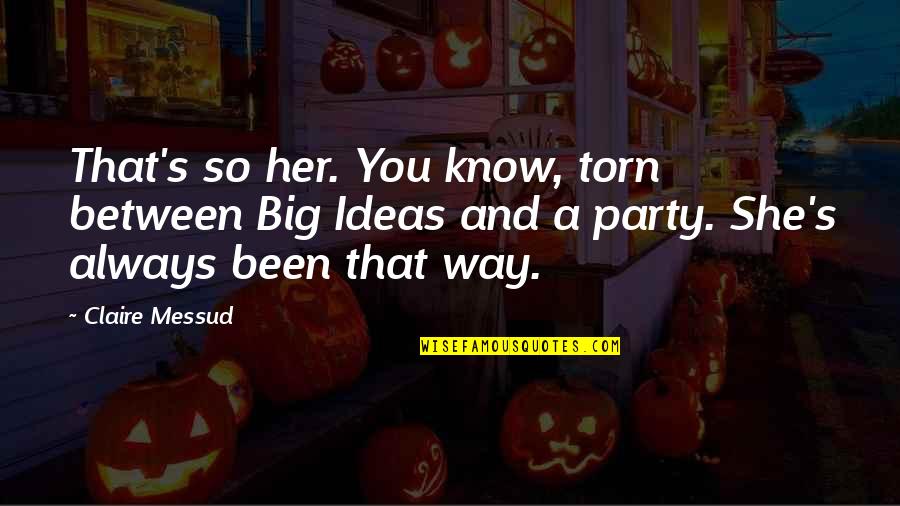 Torn In Between Quotes By Claire Messud: That's so her. You know, torn between Big