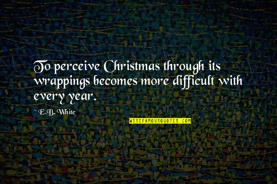 Torn In Between Two Quotes By E.B. White: To perceive Christmas through its wrappings becomes more