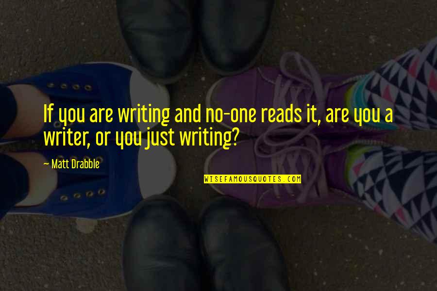 Torn In Between Two Quotes By Matt Drabble: If you are writing and no-one reads it,