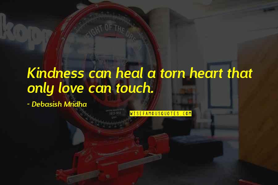 Torn Love Quotes By Debasish Mridha: Kindness can heal a torn heart that only
