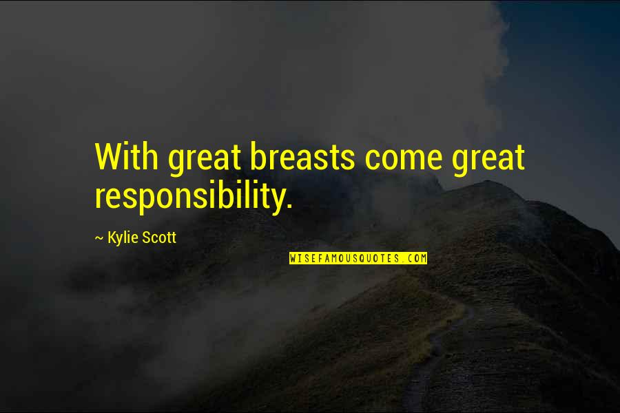 Torn Lovers Quotes By Kylie Scott: With great breasts come great responsibility. Torn Lovers Quotes By Kylie Scott: With great breasts come great responsibility.