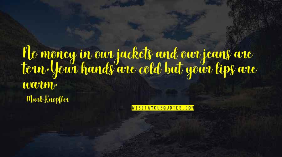 Torn Quotes By Mark Knopfler: No money in our jackets and our jeans