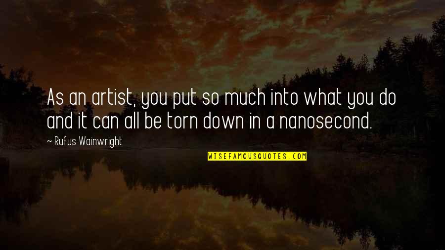 Torn Quotes By Rufus Wainwright: As an artist, you put so much into