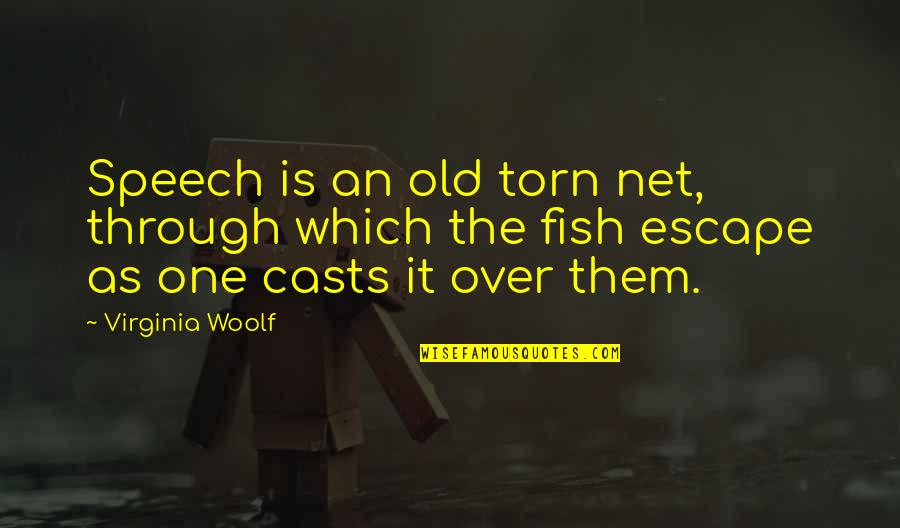 Torn Quotes By Virginia Woolf: Speech is an old torn net, through which