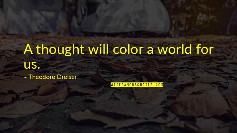 Torn Thread Quotes By Theodore Dreiser: A thought will color a world for us.