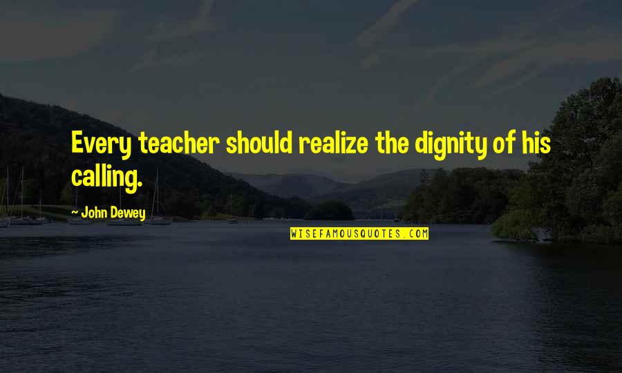 Tornabene Theatre Quotes By John Dewey: Every teacher should realize the dignity of his