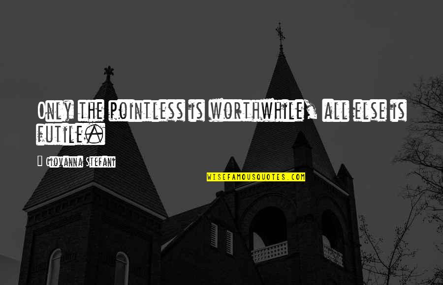 Tornade Au Quotes By Giovanna Stefani: Only the pointless is worthwhile, all else is