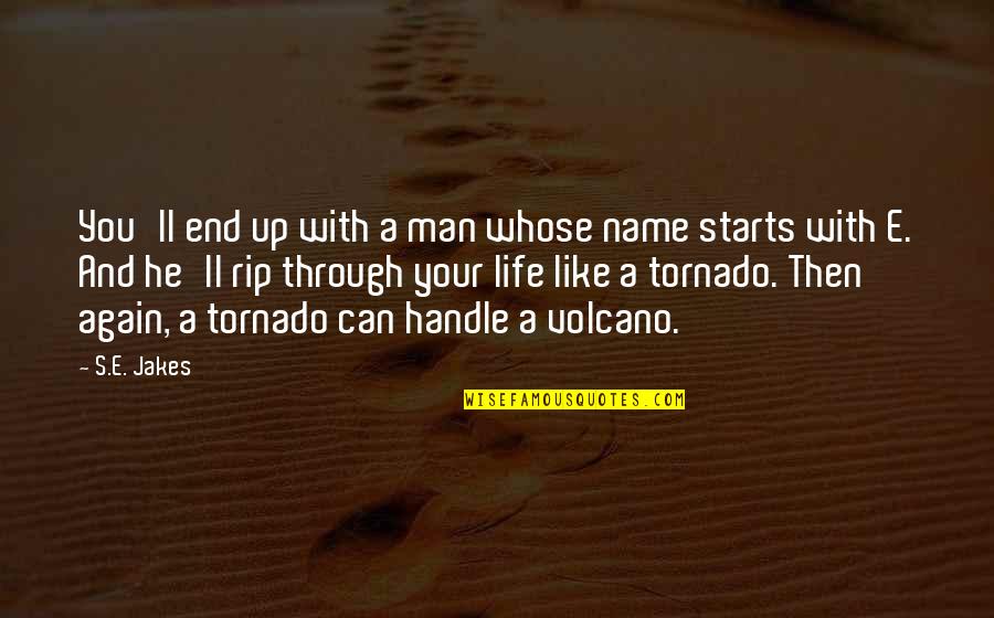 Tornado Life Quotes By S.E. Jakes: You'll end up with a man whose name