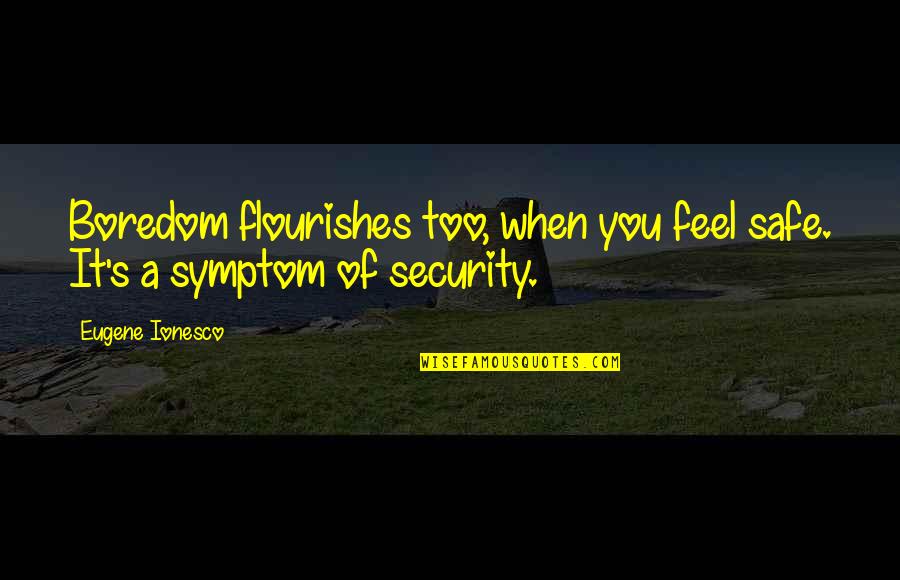 Tornado Quote Quotes By Eugene Ionesco: Boredom flourishes too, when you feel safe. It's