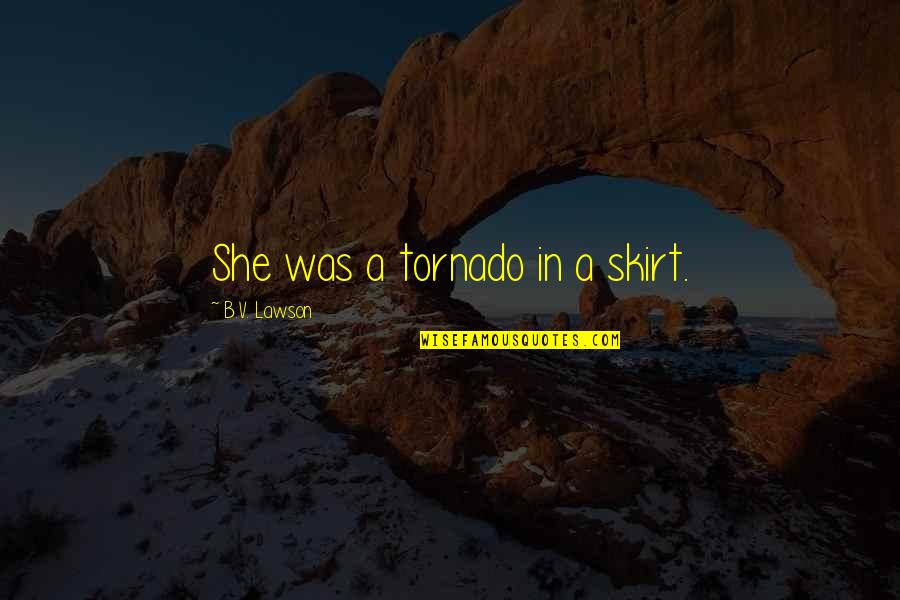 Tornado Quotes By B.V. Lawson: She was a tornado in a skirt. Tornado Quotes By B.V. Lawson: She was a tornado in a skirt.