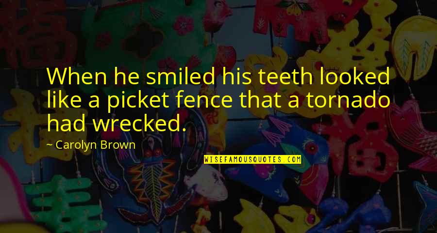 Tornado Quotes By Carolyn Brown: When he smiled his teeth looked like a