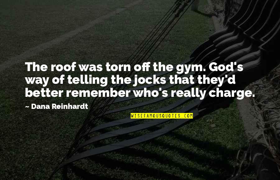 Tornado Quotes By Dana Reinhardt: The roof was torn off the gym. God's Tornado Quotes By Dana Reinhardt: The roof was torn off the gym. God's