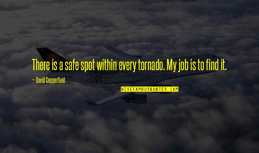 Tornado Quotes By David Copperfield: There is a safe spot within every tornado. Tornado Quotes By David Copperfield: There is a safe spot within every tornado.