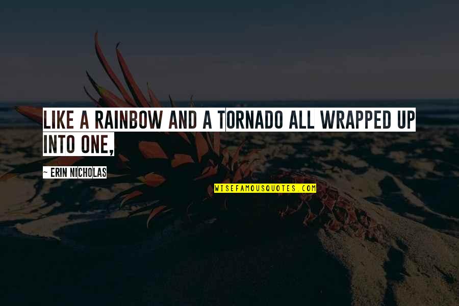 Tornado Quotes By Erin Nicholas: Like a rainbow and a tornado all wrapped Tornado Quotes By Erin Nicholas: Like a rainbow and a tornado all wrapped