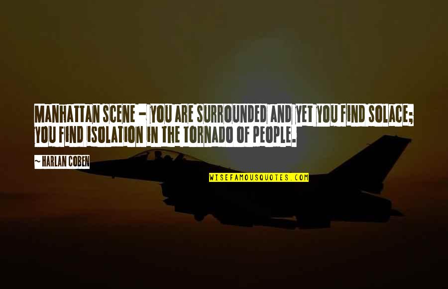 Tornado Quotes By Harlan Coben: Manhattan scene - you are surrounded and yet Tornado Quotes By Harlan Coben: Manhattan scene - you are surrounded and yet