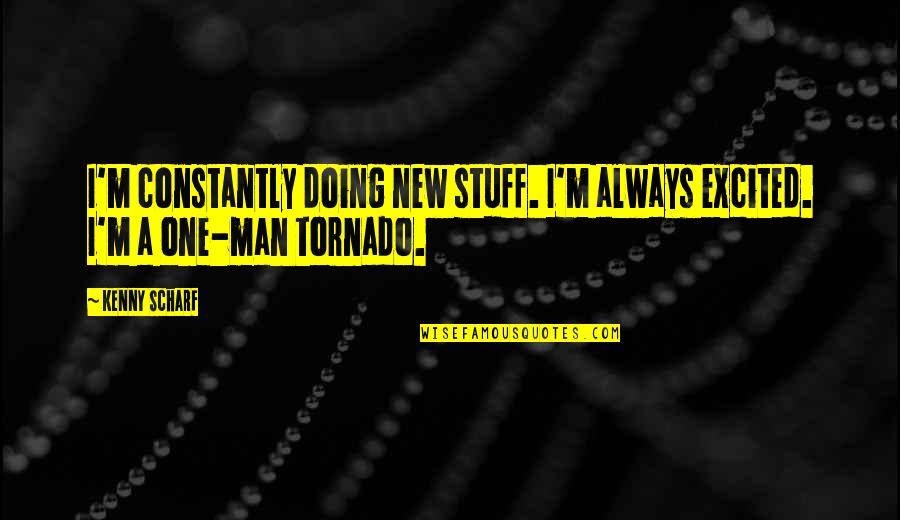 Tornado Quotes By Kenny Scharf: I'm constantly doing new stuff. I'm always excited.