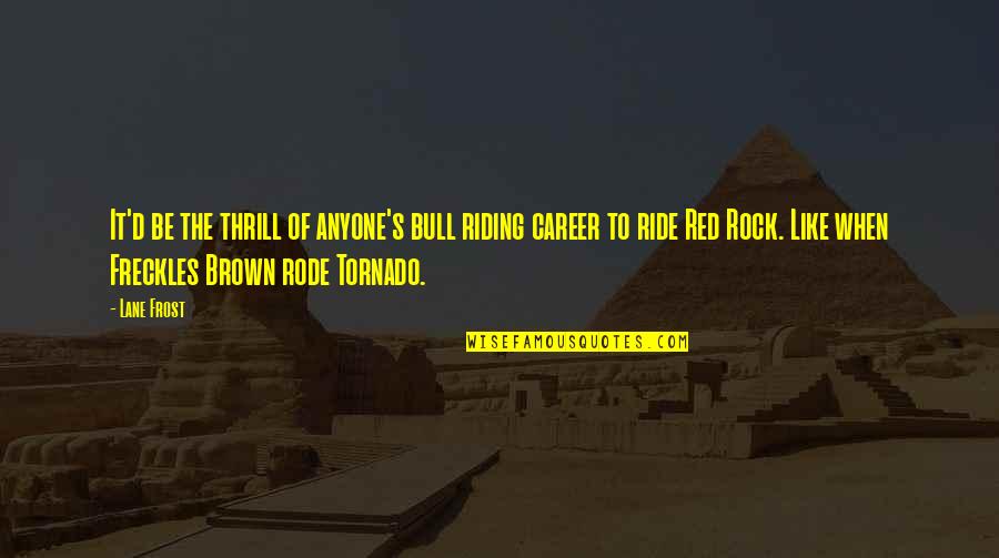 Tornado Quotes By Lane Frost: It'd be the thrill of anyone's bull riding Tornado Quotes By Lane Frost: It'd be the thrill of anyone's bull riding