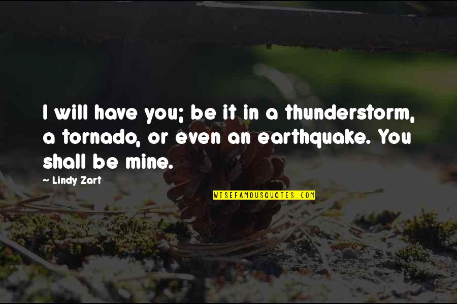 Tornado Quotes By Lindy Zart: I will have you; be it in a Tornado Quotes By Lindy Zart: I will have you; be it in a