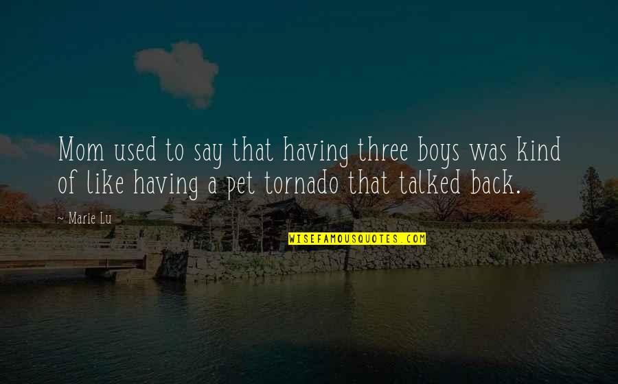 Tornado Quotes By Marie Lu: Mom used to say that having three boys Tornado Quotes By Marie Lu: Mom used to say that having three boys