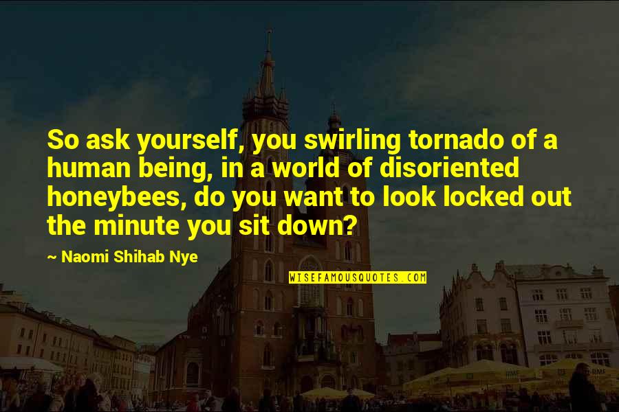 Tornado Quotes By Naomi Shihab Nye: So ask yourself, you swirling tornado of a Tornado Quotes By Naomi Shihab Nye: So ask yourself, you swirling tornado of a