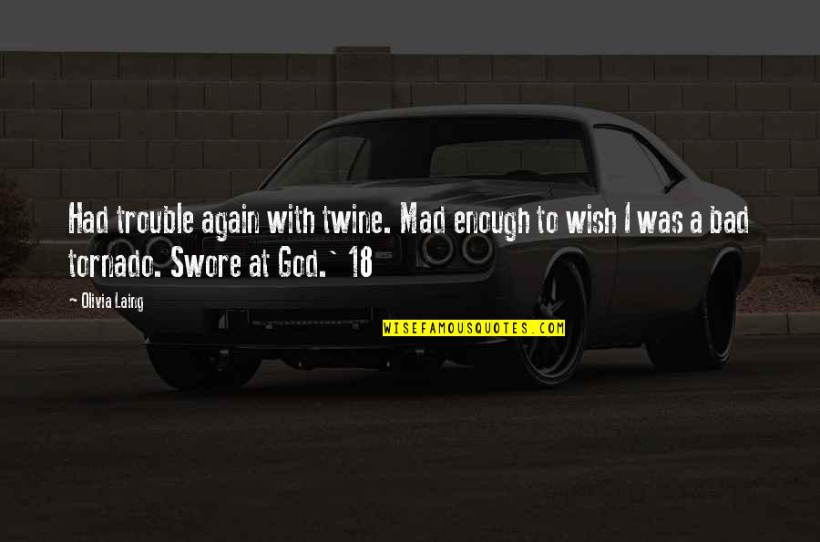 Tornado Quotes By Olivia Laing: Had trouble again with twine. Mad enough to Tornado Quotes By Olivia Laing: Had trouble again with twine. Mad enough to