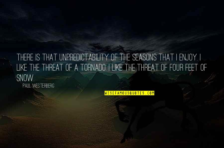 Tornado Quotes By Paul Westerberg: There is that unpredictability of the seasons that Tornado Quotes By Paul Westerberg: There is that unpredictability of the seasons that