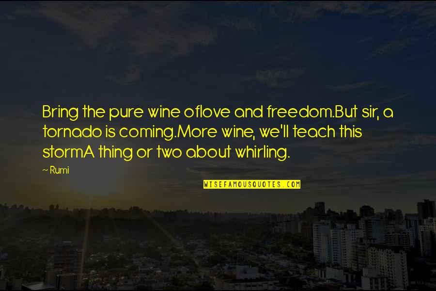Tornado Quotes By Rumi: Bring the pure wine oflove and freedom.But sir, Tornado Quotes By Rumi: Bring the pure wine oflove and freedom.But sir,