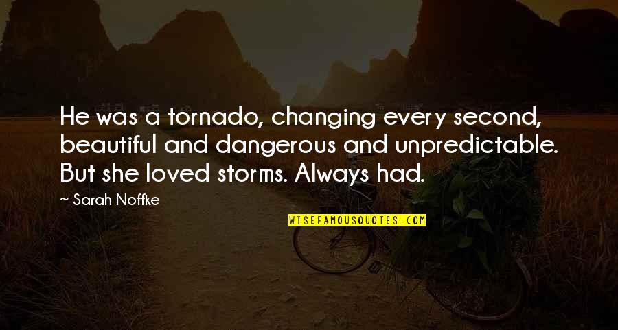 Tornado Quotes By Sarah Noffke: He was a tornado, changing every second, beautiful Tornado Quotes By Sarah Noffke: He was a tornado, changing every second, beautiful