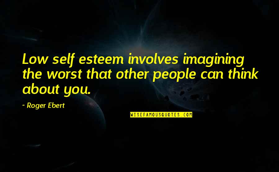 Tornado Survival Quotes By Roger Ebert: Low self esteem involves imagining the worst that